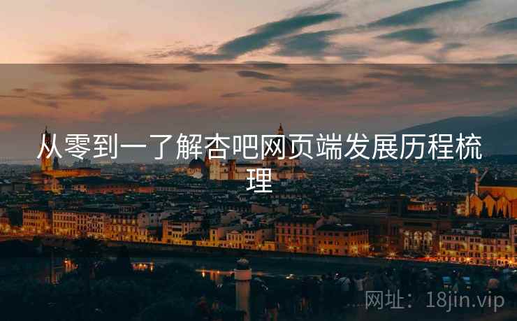 从零到一了解杏吧网页端发展历程梳理