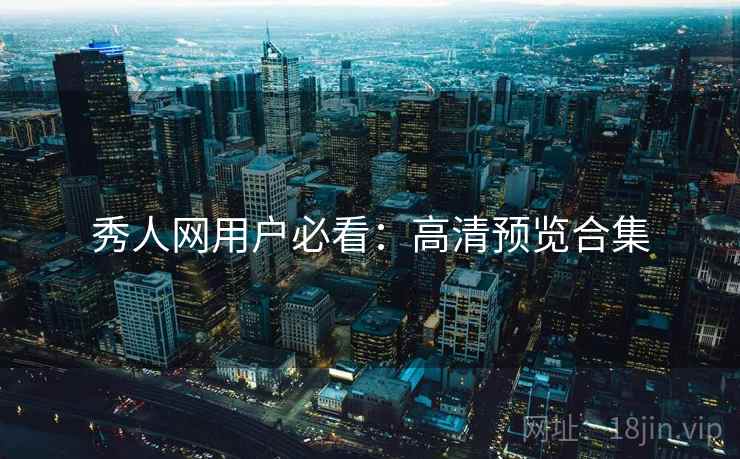 秀人网用户必看：高清预览合集