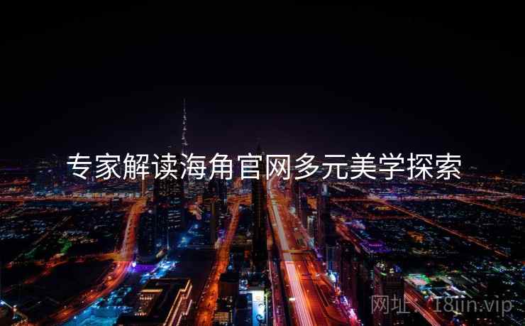 专家解读海角官网多元美学探索