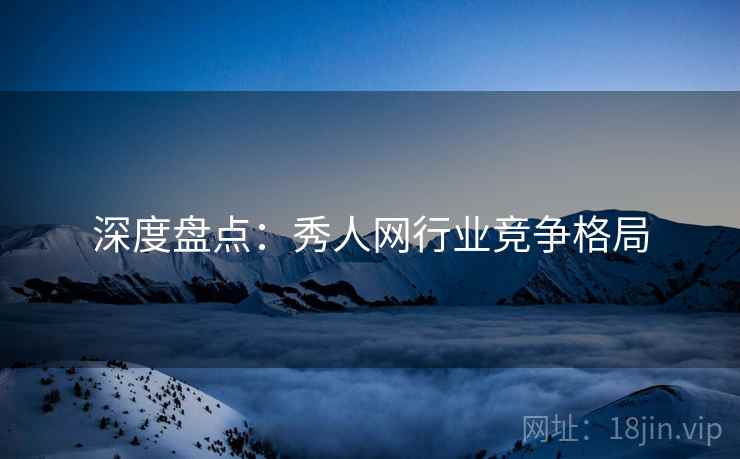 深度盘点：秀人网行业竞争格局
