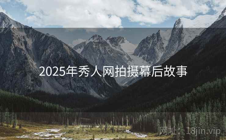 2025年秀人网拍摄幕后故事